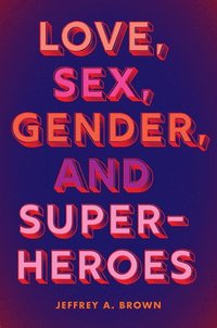 bokomslag Love, Sex, Gender, and Superheroes