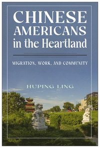 bokomslag Chinese Americans in the Heartland: Migration, Work, and Community