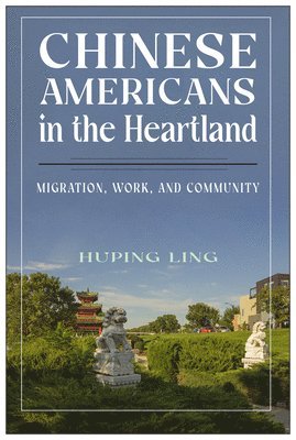 bokomslag Chinese Americans in the Heartland: Migration, Work, and Community