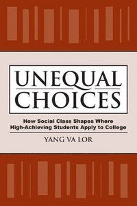 bokomslag Unequal Choices: How Social Class Shapes Where High-Achieving Students Apply to College