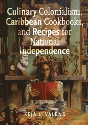 Keja L. Valens, Keja L Valens - Culinary Colonialism, Caribbean Cookbooks, and Recipes for National Independence, Häftad