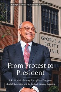 bokomslag From Protest to President: A Social Justice Journey Through the Emergence of Adult Education and the Birth of Distance Learning