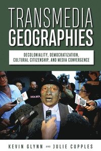 bokomslag Transmedia Geographies: Decoloniality, Democratization, Cultural Citizenship, and Media Convergence
