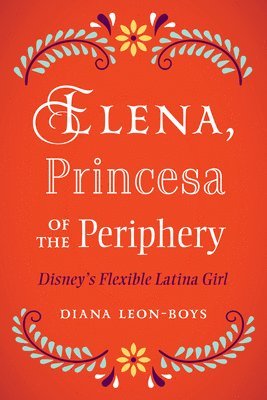 bokomslag Elena, Princesa of the Periphery: Disney's Flexible Latina Girl