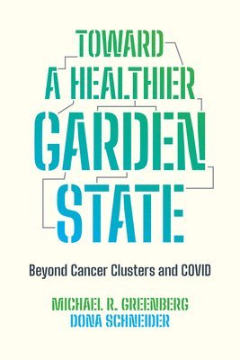 Michael R. Greenberg, Dona Schneider, Michael R Greenberg - Toward a Healthier Garden State: Beyond Cancer Clusters and Covid, Inbunden
