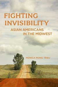 bokomslag Fighting Invisibility: Asian Americans in the Midwest