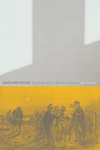 bokomslag Race and Police: The Origin of Our Peculiar Institutions