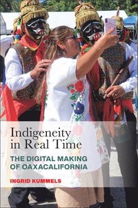 bokomslag Indigeneity in Real Time: The Digital Making of Oaxacalifornia