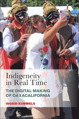 bokomslag Indigeneity in Real Time: The Digital Making of Oaxacalifornia