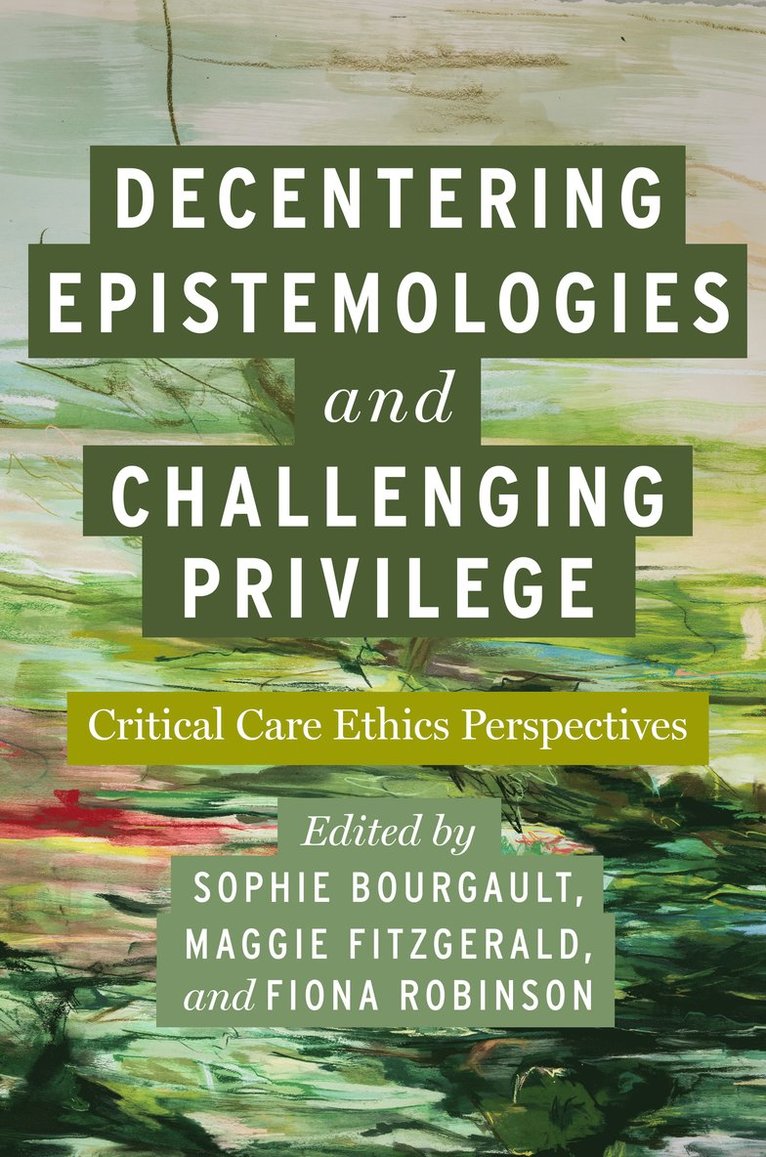 Sophie Bourgault, Maggie FitzGerald, Fiona Robinson, Maggie Fitzgerald - Decentering Epistemologies and Challenging Privilege, Inbunden