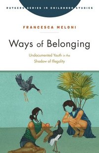 bokomslag Ways of Belonging: Undocumented Youth in the Shadow of Illegality