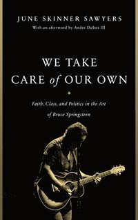 bokomslag We Take Care of Our Own: Faith, Class, and Politics in the Art of Bruce Springsteen