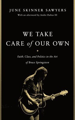 bokomslag We Take Care of Our Own: Faith, Class, and Politics in the Art of Bruce Springsteen