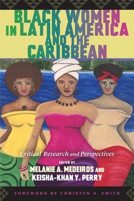 Melanie A. Medeiros, Keisha-Khan Y. Perry, Melanie A Medeiros, Keisha-Khan Y Perry - Black Women in Latin America and the Caribbean: Critical Research and Perspectives, Inbunden