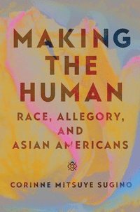 bokomslag Making the Human: Race, Allegory, and Asian Americans