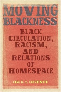 bokomslag Moving Blackness: Black Circulation, Racism, and Relations of Homespace