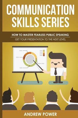Andrew Power - Communication Skills Series - How To Master Fearless Public Speaking: Get Your Presentation To The Next Level, Häftad