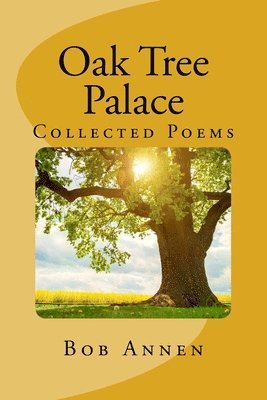 Bob Annen - Oak Tree Palace: The Collected Poems, Häftad