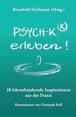 PSYCH-K(R) erleben: 20 lebensbejahende Inspirationen aus der Praxis 1