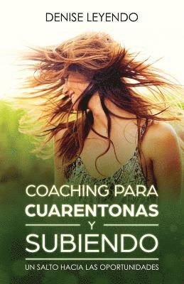 Denise Leyendo - Coaching Para Cuarentonas y Subiendo: Un Salto Hacia las Oportunidades, Häftad