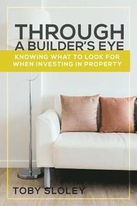 bokomslag Through a Builder's Eye: Knowing What to Look For When Investing in Property