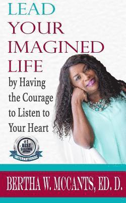 bokomslag Lead Your Imagined Life: by Having the Courage to Listen to Your Heart