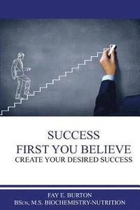 bokomslag Success First You Believe: Create Your Desired Success