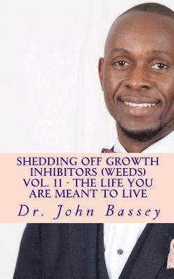 John a. Bassey - Shedding Off Growth Inhibitors (Weeds) Vol. 11 - The Life You Are Meant To Live: You Are Already Helped - Don't Suffer Anymore!, Häftad