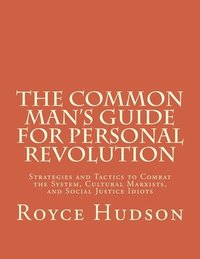 bokomslag The Common Man's Guide For Personal Revolution: Strategies and Tactics to Combat the System, Cultural Marxists, and Social Justice Idiots