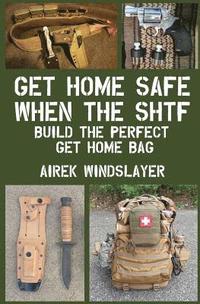 bokomslag Get Home Safe When the SHTF: Build the Perfect Get Home Bag
