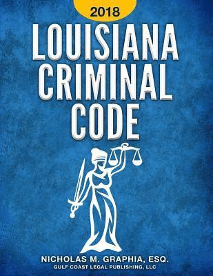 Louisiana Criminal Code 2018: Title 14 of the Louisiana Revised Statutes 1