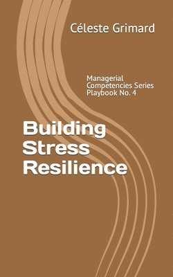 Céleste Grimard - Building Stress Resilience: Self-coaching questions, inspiration, tips, and practical exercises for becoming an awesome manager, Häftad