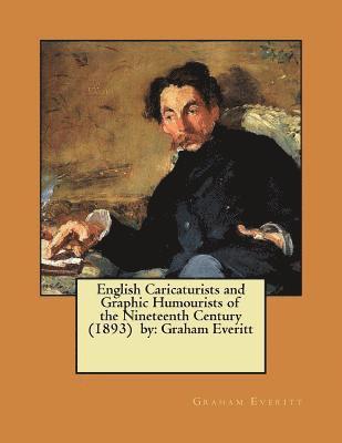 bokomslag English Caricaturists and Graphic Humourists of the Nineteenth Century (1893) by: Graham Everitt / William Rodgers Richardson /