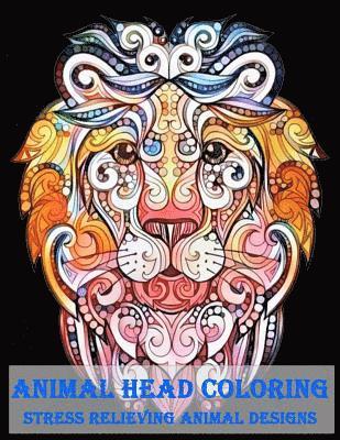 Animal Head Coloring Stress Relieving Animal designs: Animal Mandala Designs and Stress Relieving Patterns for Anger Release, Adult Relaxation, and Ze 1