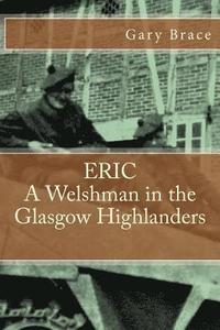 bokomslag ERIC A Welshman in the Glasgow Highlanders: This is the biography of Eric Brace, a Welshman in the sniper section of the 2nd Battalion Highland Light