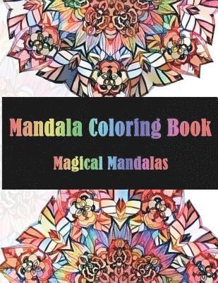 Mandala Coloring Book Magical Mandalas: Stress Relieving Patterns for Adult Relaxation, Meditation (Mandala Coloring Book for Adults) 1