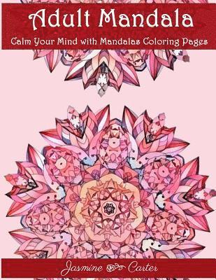 bokomslag Adult Mandala Calm Your Mind with Mandalas Coloring Pages: Unique Patterns For The Best Immersion