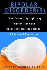 bokomslag Bipolar Disorder(s): How Controlling Light May Improve Sleep and Reduce the Risk for Episodes of Mania and Depression