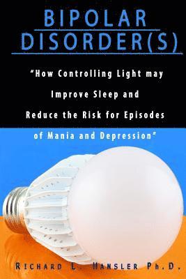 Bipolar Disorder(s): How Controlling Light May Improve Sleep and Reduce the Risk for Episodes of Mania and Depression 1