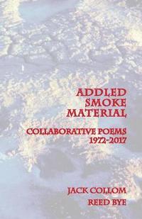 bokomslag Addled Smoke Material: Collaborative Poems 1972-2017