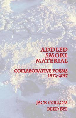 Jack Collom, Reed Bye - Addled Smoke Material: Collaborative Poems 1972-2017, Häftad