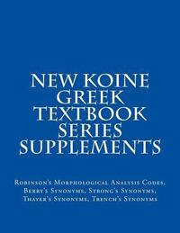 bokomslag New Koine Greek Textbook Series Supplements: Robinson's Morphological Analysis Codes, Berry's Synonyms, Strong's Synonyms, Thayer's Synonyms, Trench's