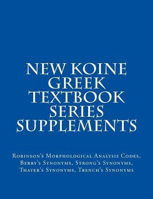 bokomslag New Koine Greek Textbook Series Supplements: Robinson's Morphological Analysis Codes, Berry's Synonyms, Strong's Synonyms, Thayer's Synonyms, Trench's