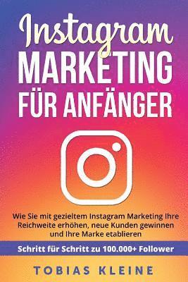 Instagram Marketing für Anfänger: Wie Sie mit gezieltem Instagram Marketing Ihre Reichweite erhöhen, neue Kunden gewinnen und Ihre Marke etablieren. S 1