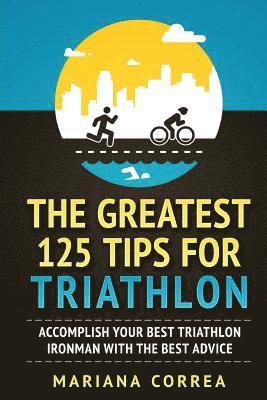 Mariana Correa - THE GREATEST 125 TIPS For TRIATHLON: ACCOMPLISH YOUR BEST TRIATHLON IRONMAN WITH The BEST ADVICE, Häftad