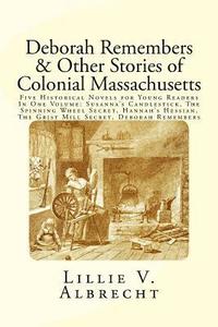 bokomslag Deborah Remembers And Other Stories Of Colonial Massachusetts: Five Historical Novels For Young Readers In One Volume: Susanna's Candlestick, The Spin