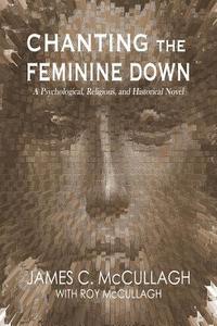 bokomslag Chanting the Feminine Down: A Psychological, Religious, and Historical Novel
