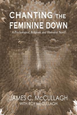 Chanting the Feminine Down: A Psychological, Religious, and Historical Novel 1