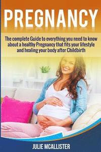 bokomslag Pregnancy: The complete Guide to everything you need to know about a healthy Pregnancy that fits your lifestyle and heals your body after Childbirth