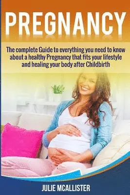 Julie McAllister - Pregnancy: The complete Guide to everything you need to know about a healthy Pregnancy that fits your lifestyle and heals your body after Childbirth, Häftad. Tillgänglighet: Lägg i varukorg